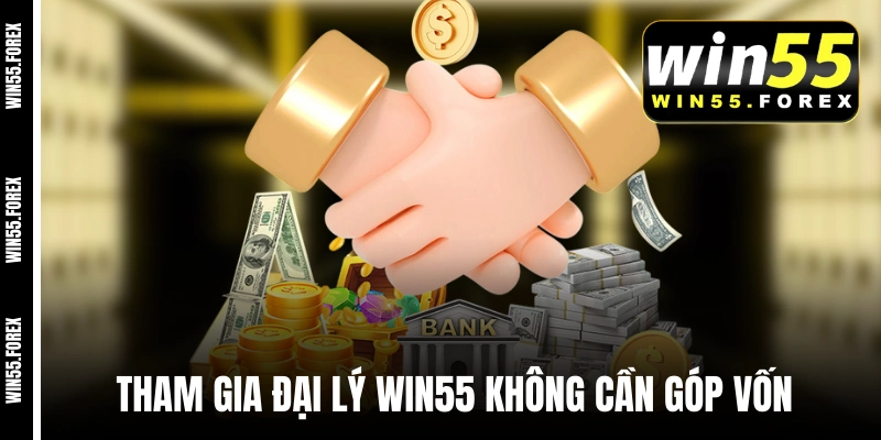 Tham gia đại lý WIN55 không cần góp vốn