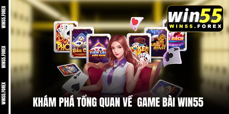 Tổng quan về danh mục game bài WIN55 cực hot