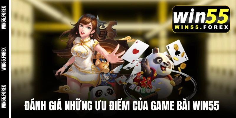 Đánh giá nhanh những ưu điểm của game bài WIN55