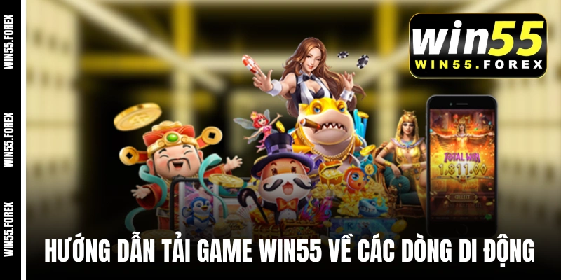 Hướng dẫn tải game WIN55 về các dòng di động