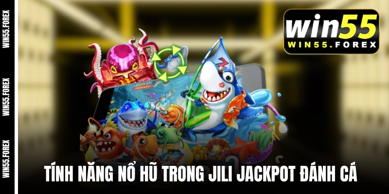 Tính năng nổ hũ trong JiLi Jackpot Đánh Cá