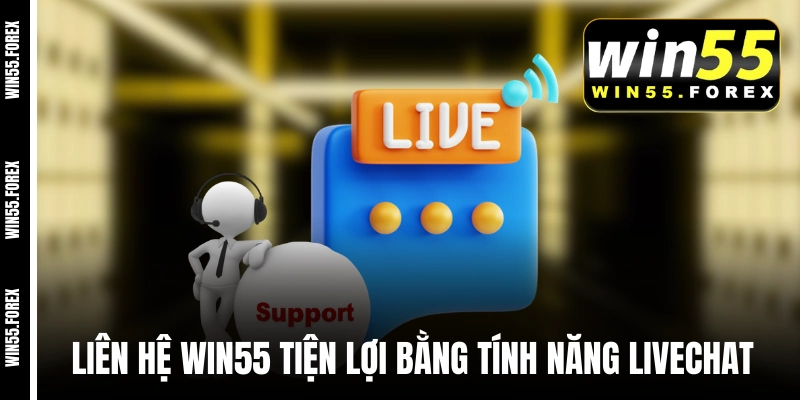 Liên hệ WIN55 tiện lợi bằng tính năng livechat