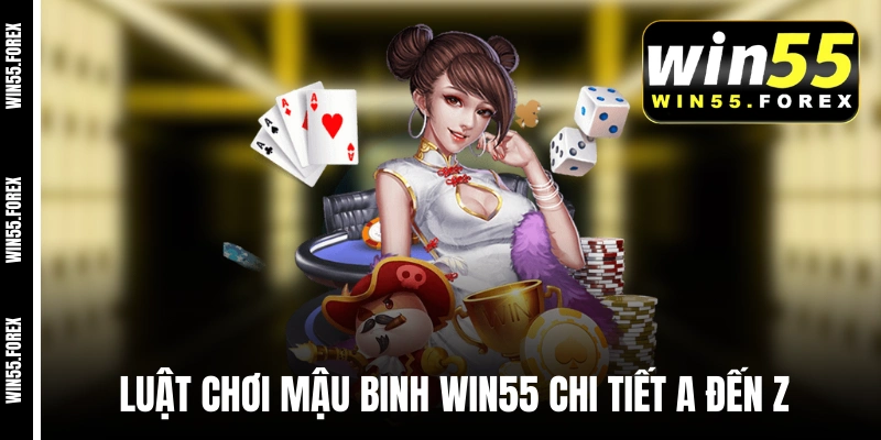 Luật chơi Mậu Binh WIN55 chi tiết A đến Z