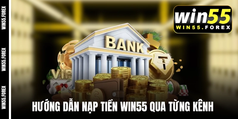 Hướng dẫn nạp tiền WIN55 qua từng kênh 