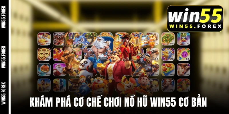 Khám phá cơ chế chơi nổ hũ WIN55 cơ bản