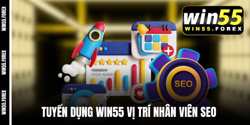 Tuyển dụng WIN55 vị trí nhân viên SEO