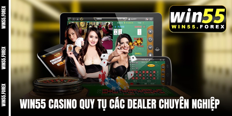 WIN55 COM casino quy tụ các Dealer chuyên nghiệp