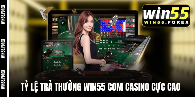 Tỷ lệ trả thưởng WIN55 COM casino cực cao