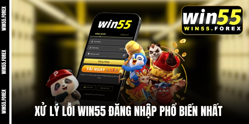 Xử lý lỗi WIN55 đăng nhập phổ biến nhất