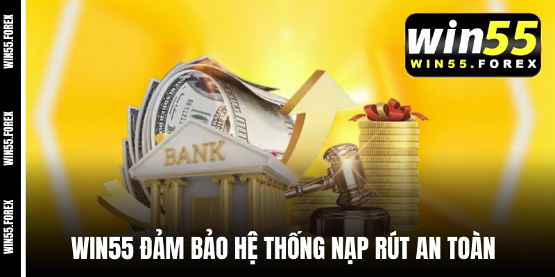 WIN55 đảm bảo hệ thống nạp rút an toàn tuyệt đối