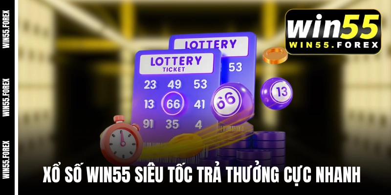 Xổ số WIN55 siêu tốc trả thưởng cực nhanh